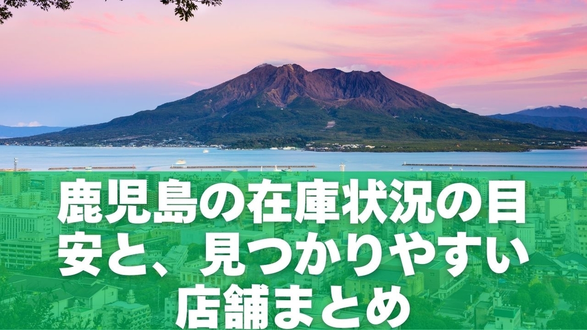鹿児島の在庫状況の目安と、見つかりやすい店舗まとめ