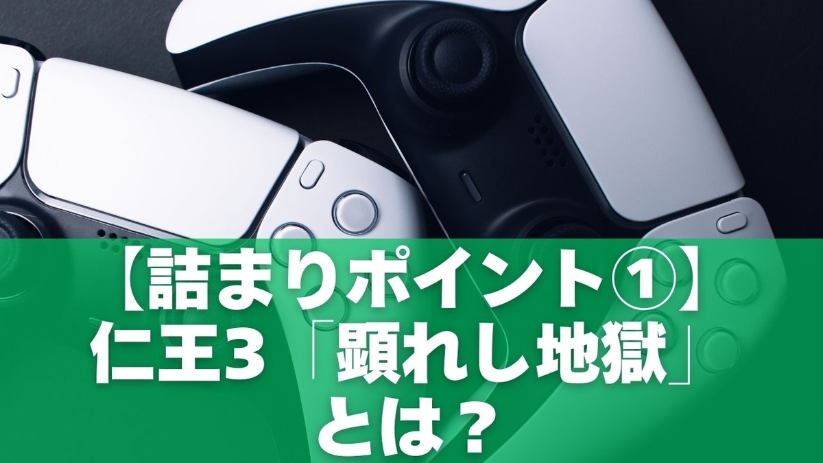【詰まりポイント①】仁王3「顕れし地獄」とは?初心者が進めない理由