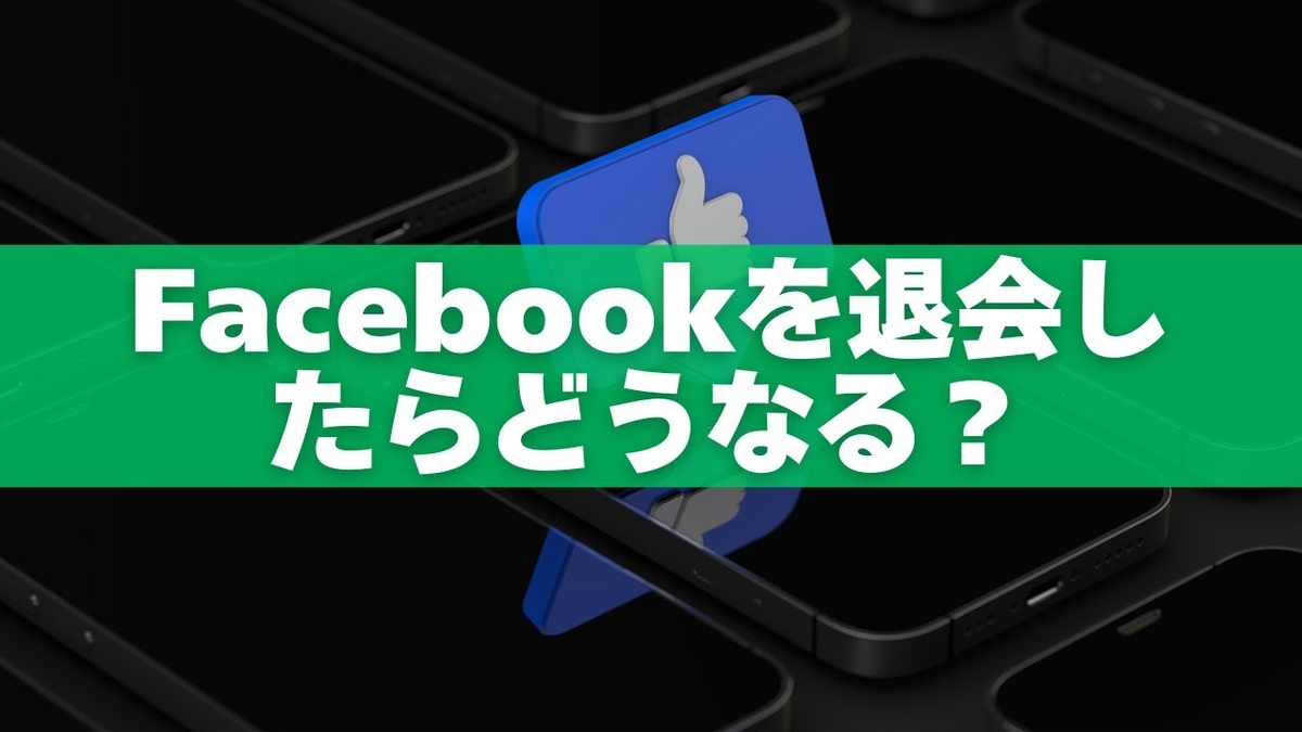 Facebookを退会したらどうなる？消えるもの・残るもの・注意点を徹底解説