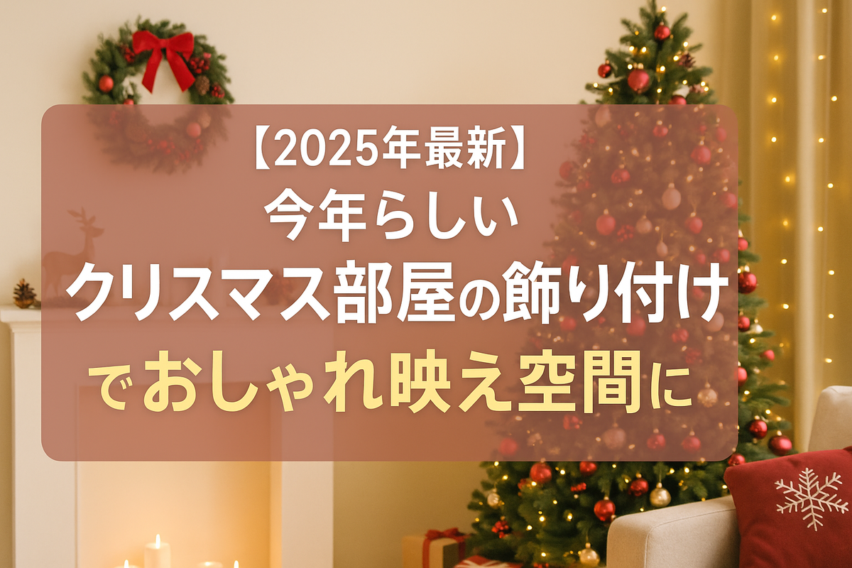 【2025年最新】今年らしいクリスマス部屋の飾り付けでおしゃれ映え空間に