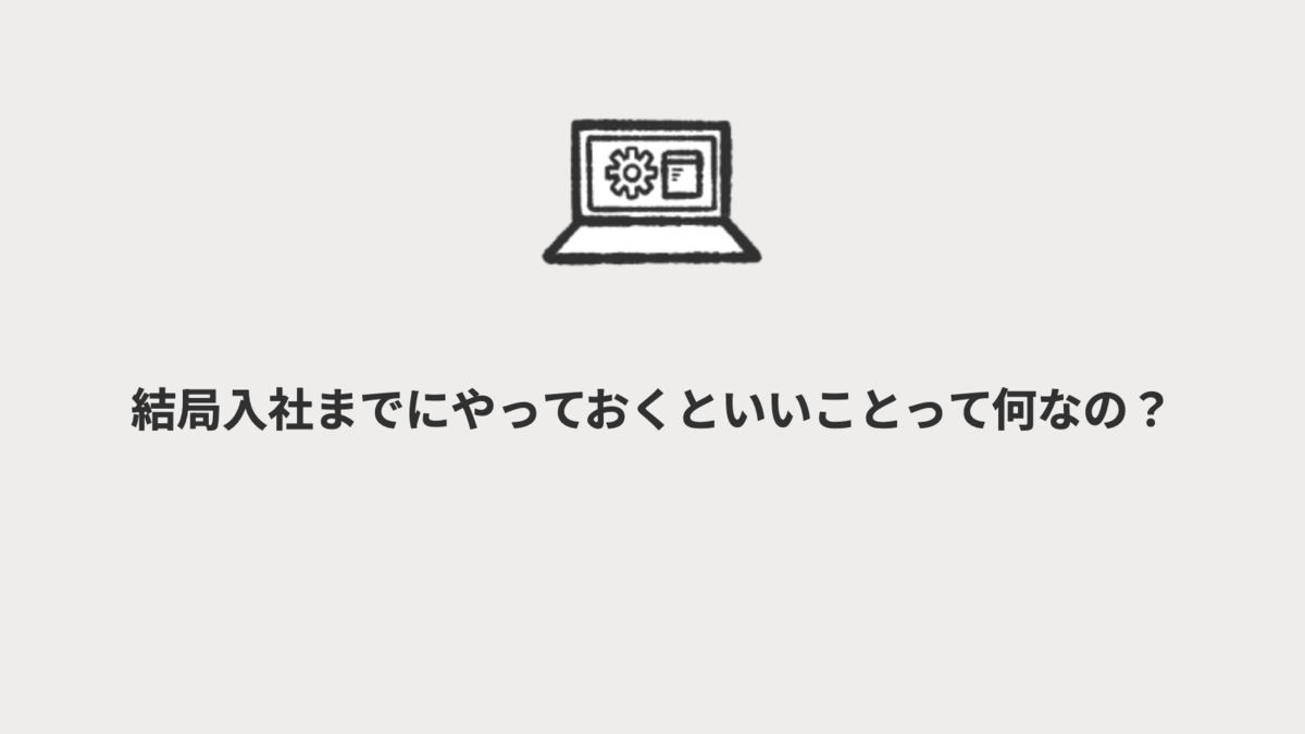 結局入社までにやっておくといいことって何なの？