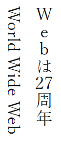 図: 文章「Webは27周年 World Wide Web」の縦組みでの表示。「Web」は1文字ずつ縦に積まれ、「27」は縦中横で、「World Wide Web」は横に寝かせて表示される