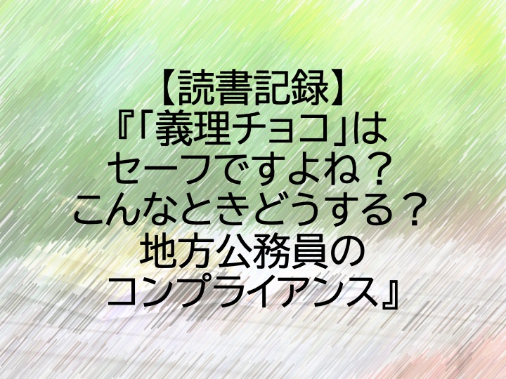 読書記録 義理チョコ はセーフですよね こんなときどうする 地方公務員のコンプライアンス 地方公務員ブロガー 納 翔一郎 富田林information Work Life
