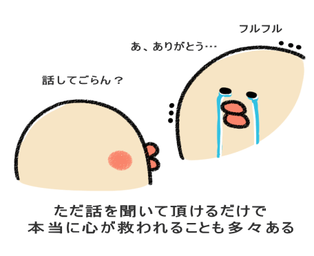 ただ話を聞いて頂けるだけで 本当に心が救われることも多々ある