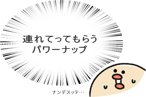 そのまま連れて行ってもらうパワーナップ ナンデスカコレ…!