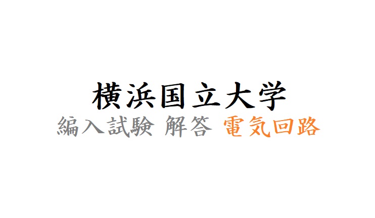 横国 編入 過去問解答 電情ep平成28 31年度 電気回路 高専から大学に編入しちゃうぞ
