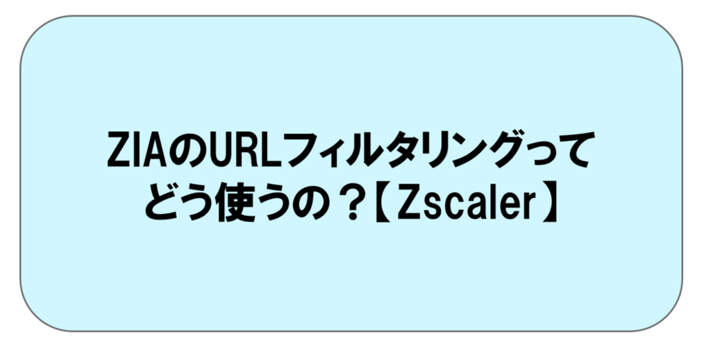 専用リクエストページ ZIAの基本のキ #2|URLフィルタリングはどう使うの？【Zscaler