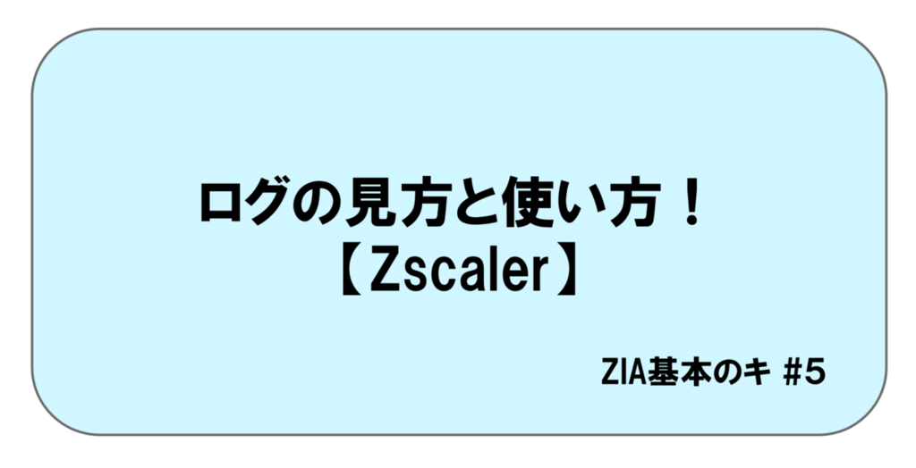 ZIA基本のキ #5 ログの見方と使い方！【Zscaler】 - ネットワールド らぼ