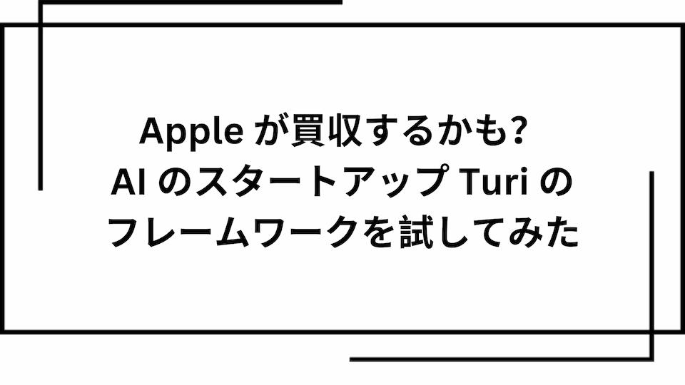Apple が買収するかも？ 人工知能 のスタートアップ Turi のフレームワークを試してみた