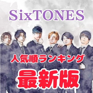SixTONES人気順ランキング2026最新!格付けと人気の秘密を徹底検証