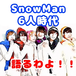 Snow Man 6人時代のセンター・ビジュアル担当は誰？古参オタが語る最強