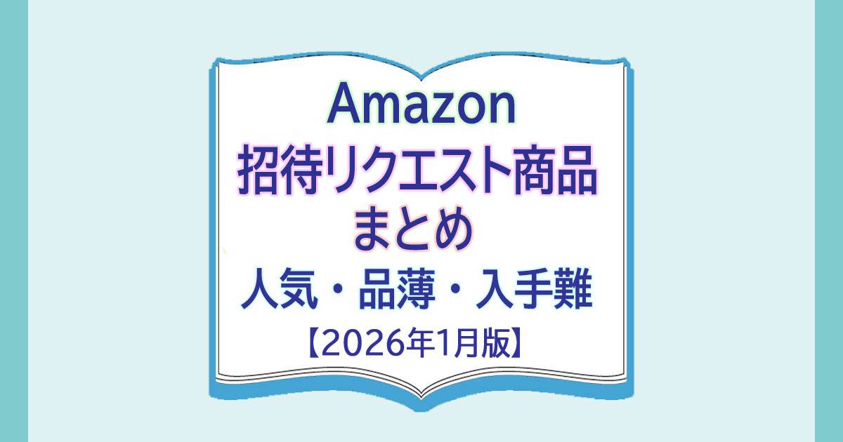 Amazon 招待リクエスト商品まとめ【2026年6月版】人気・品薄・入手難 