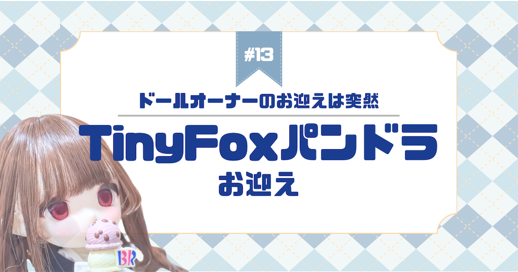 お迎えレポ#13】ドールオーナーのお迎えは突然@Tiny Foxパンドラ - の