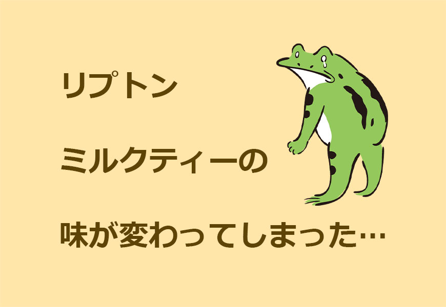 リプトンミルクティーの味が変わってしまったことに泣くカエル