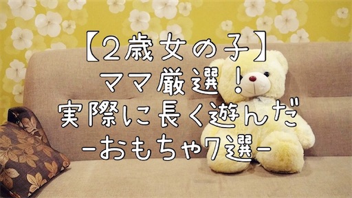 ママ厳選 2歳 女の子向け 長く遊べるおもちゃ７選 誕生日 ｸﾘｽﾏｽﾌﾟﾚｾﾞﾝﾄ のんのんの役に立つ 子育て備忘録