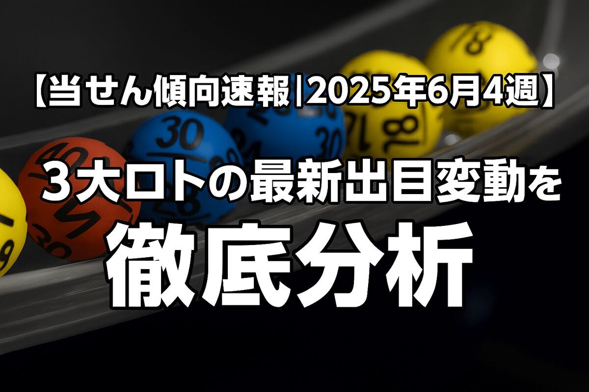 【当せん傾向速報｜2025年6月第4週】ロト6全偶数・ロト7奇数偏重・ミニロト高位寄り！3大ロトの最新出目変動を徹底分析