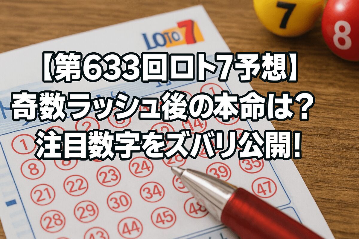 【第633回ロト7予想】奇数ラッシュの後はどう動く？次回の本命＆穴数字を一挙解説！