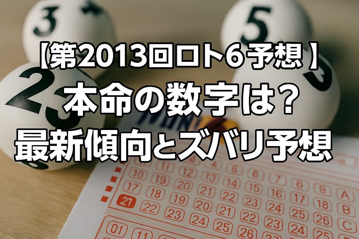 【第2013回ロト6予想】“本命”の数字は？最新傾向とズバリ予想