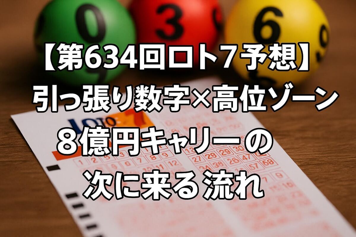 【第634回ロト7予想】引っ張り数字×高位ゾーン「8億円キャリー」の次に来る流れ