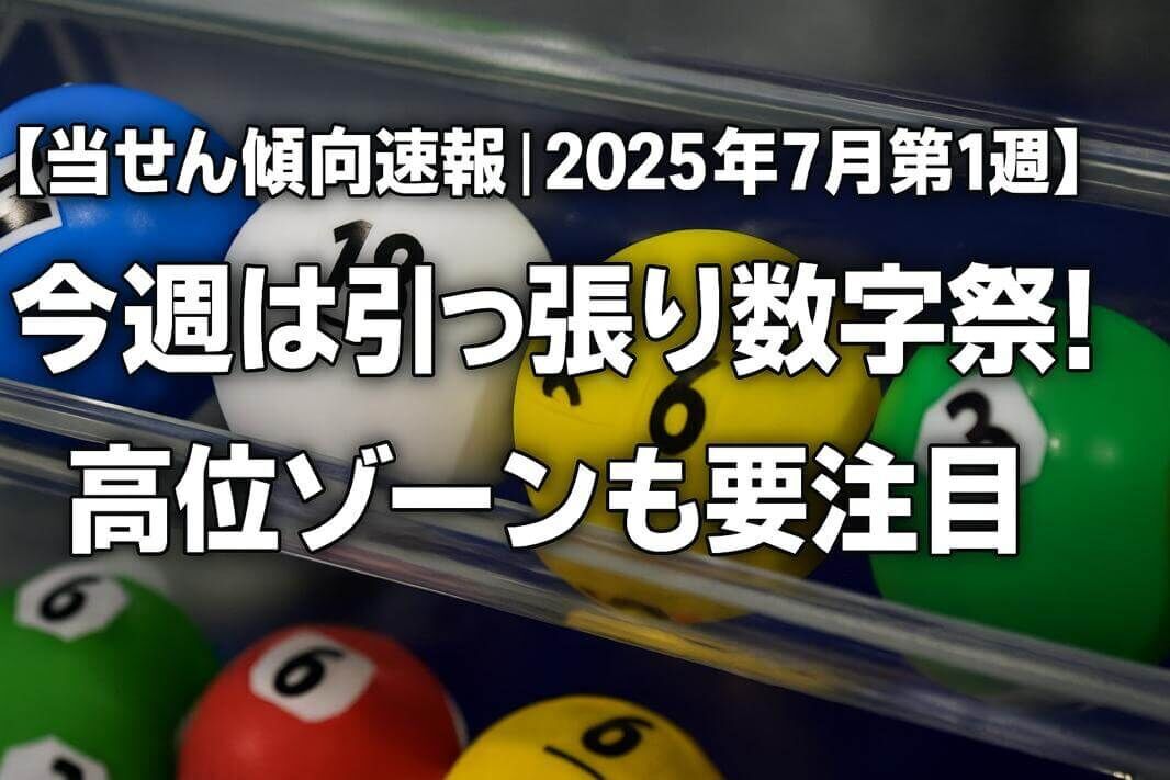 【当せん傾向速報｜2025年7月第1週】ロト7の引っ張り＆ロト6高位連続！偏重トレンドから転換点に注目