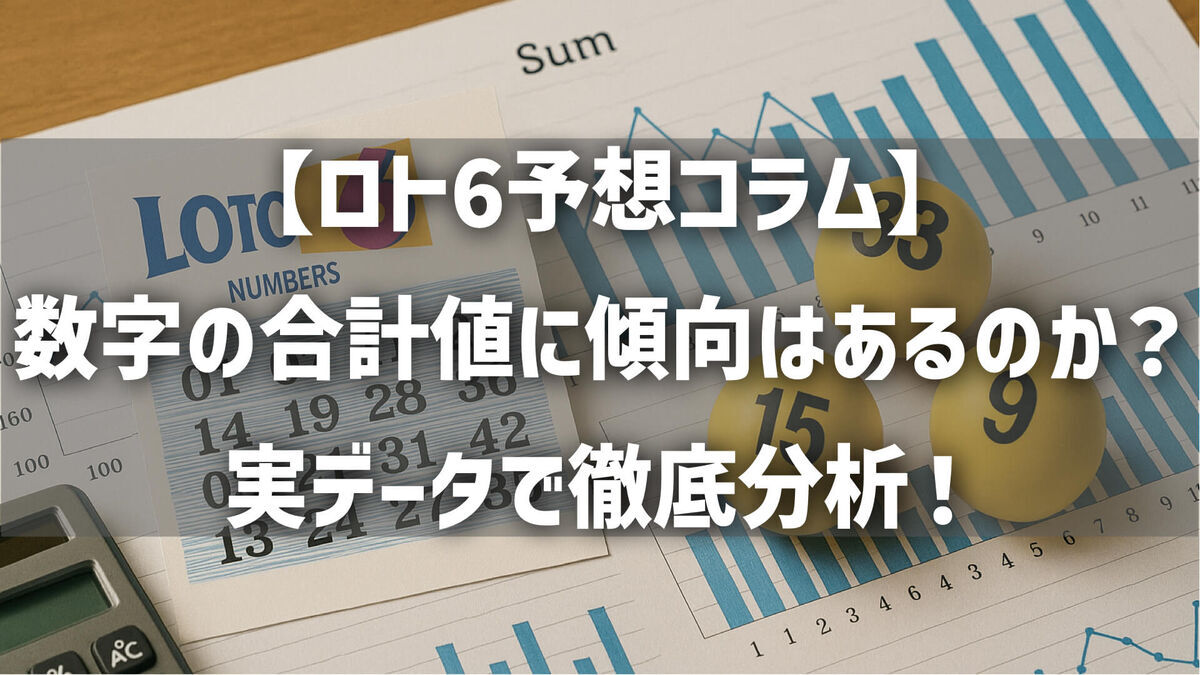 【ロト6予想コラム】数字の合計値に傾向はあるのか？実データで徹底分析！