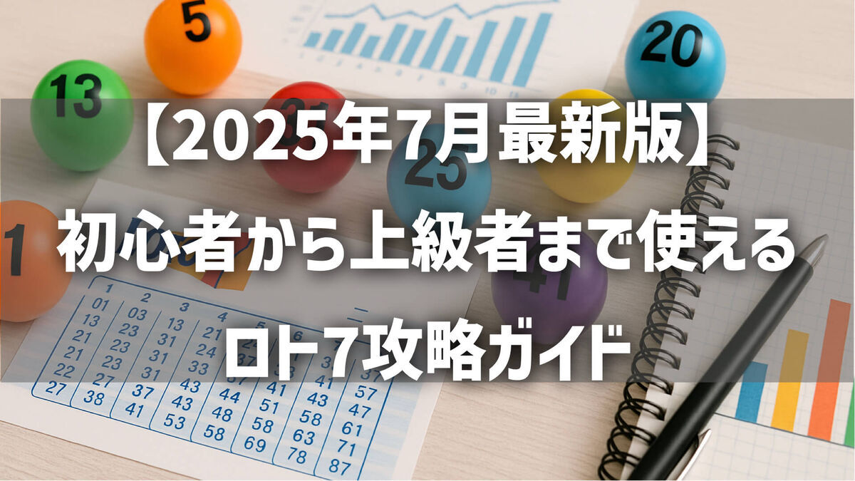 【2025年7月最新版】初心者から上級者まで使えるロト7攻略ガイド｜出やすい数字・最強パターン・キャリー必勝法を徹底解説