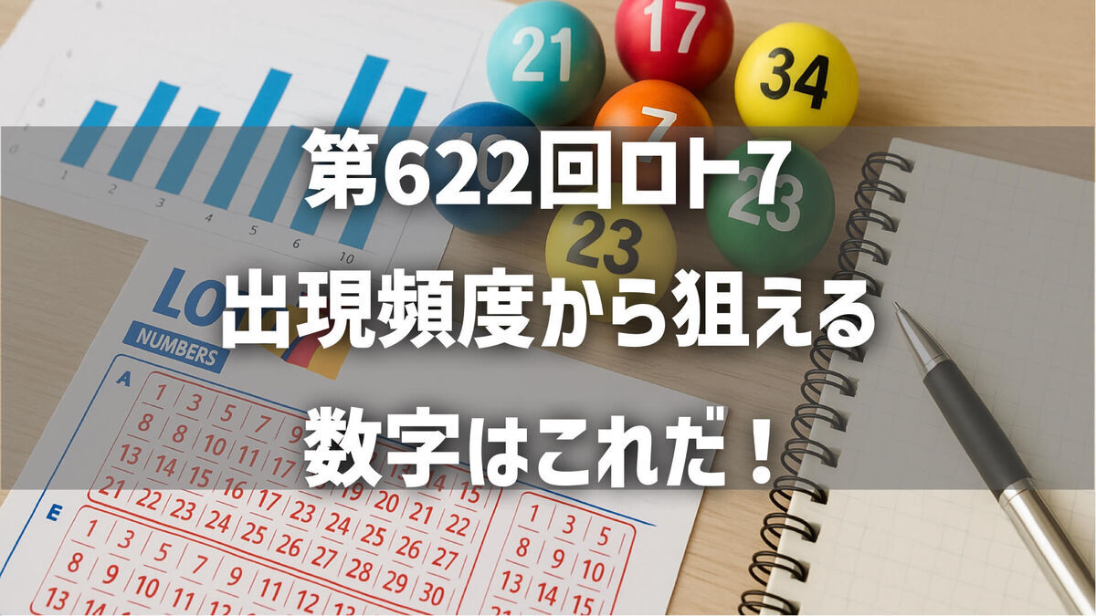【最新分析】第622回ロト7｜出現頻度から狙える数字はこれだ！