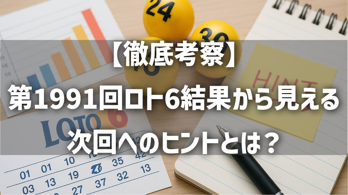 【徹底考察】第1991回ロト6（2025年4月17日）結果から見える次回へのヒントとは？