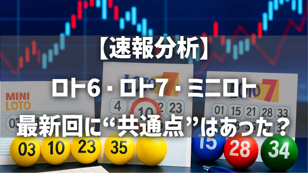 【速報分析】ロト6・ロト7・ミニロト｜最新回の数字に“共通点”はあった？
