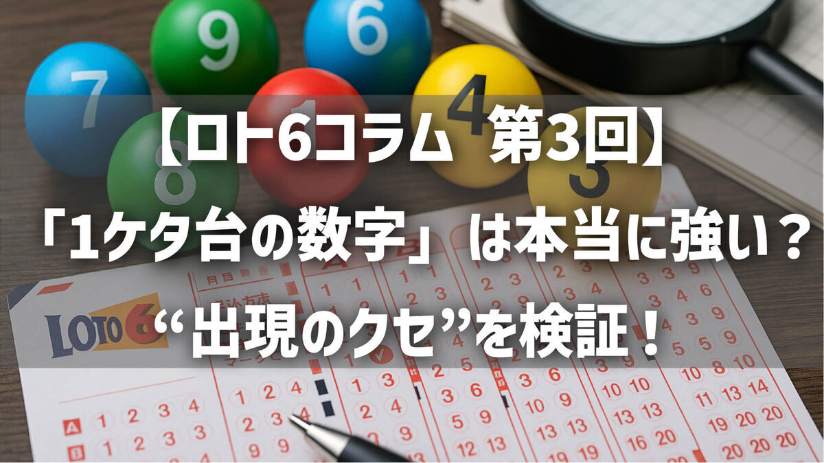 【第3回】「1ケタ台の数字」は本当に強い？ロト6に潜む“出現のクセ”を検証！