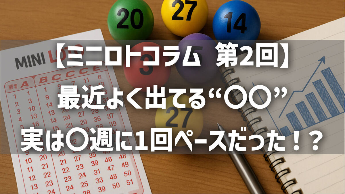 【第2回】ミニロトで最近よく出てる“〇〇”、実は〇週に1回ペースだった！？ 〜データで読み解く意外な人気ナンバー〜