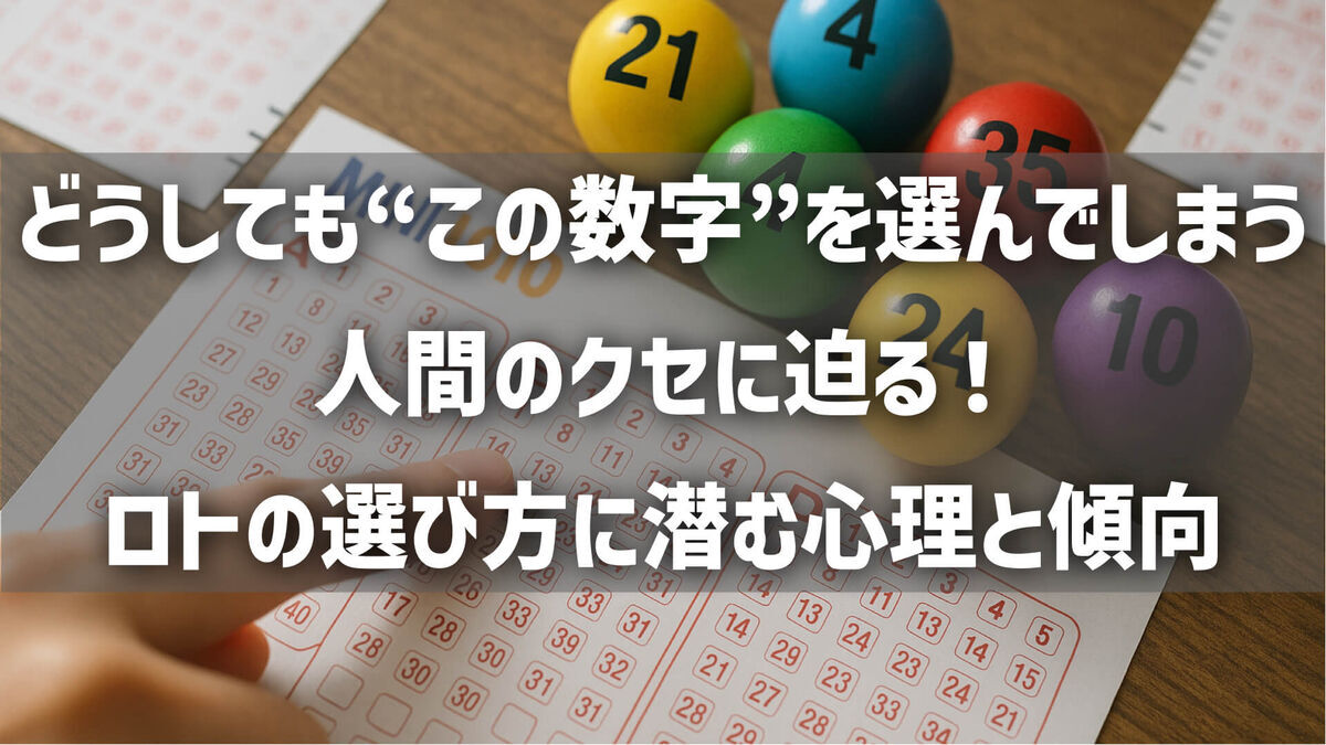 どうしても“この数字”を選んでしまう──人間のクセに迫る！ロトの選び方に潜む心理と傾向