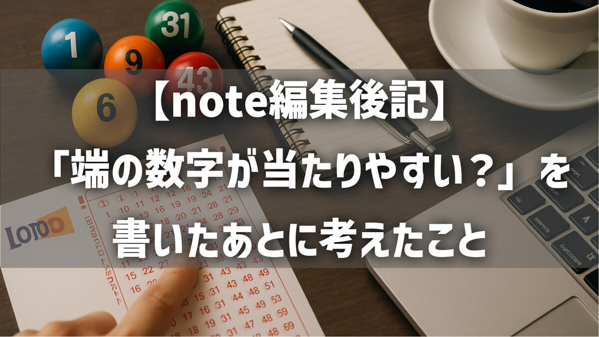 【note編集後記】「端の数字が当たりやすい？」を書いたあとに考えたこと