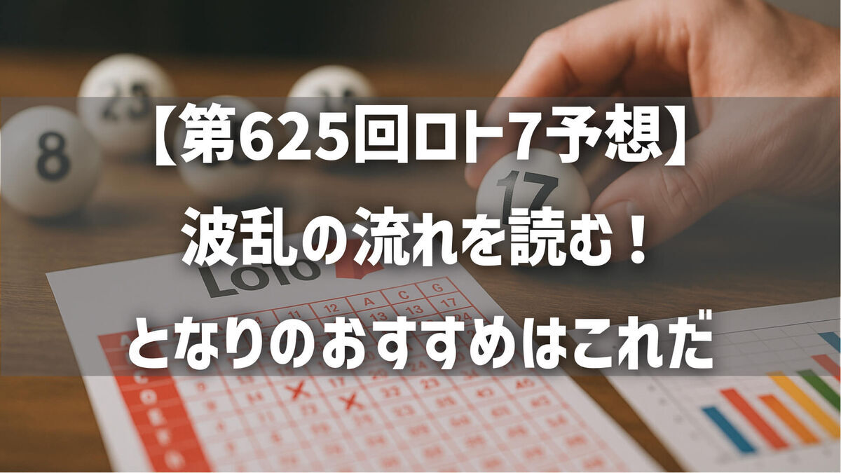 【第625回ロト7予想】波乱の流れを読む！となりのおすすめはこれだ