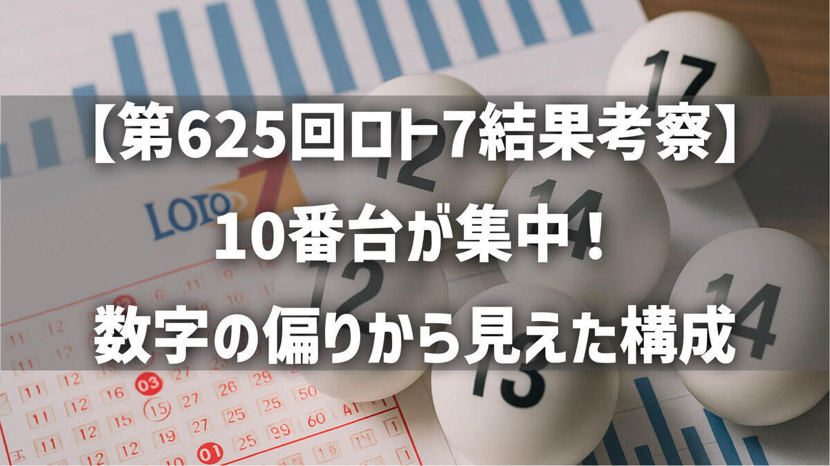 【第625回ロト7結果考察】10番台が集中！数字の偏りから見えた構成の意外性