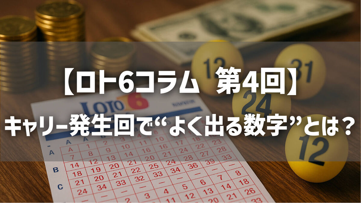 【第4回】ロト6の予想に効く！キャリー発生回で“よく出る数字”とは？