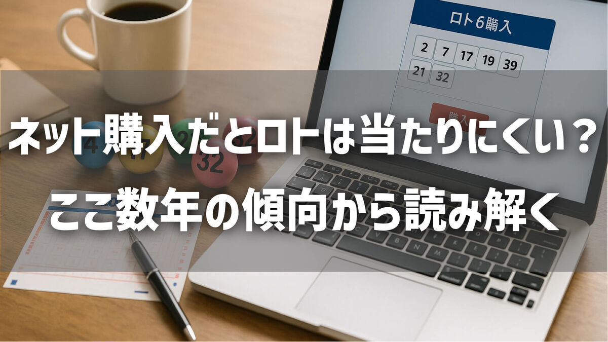 ネット購入だとロトは当たりにくい？──ここ数年の傾向から読み解く