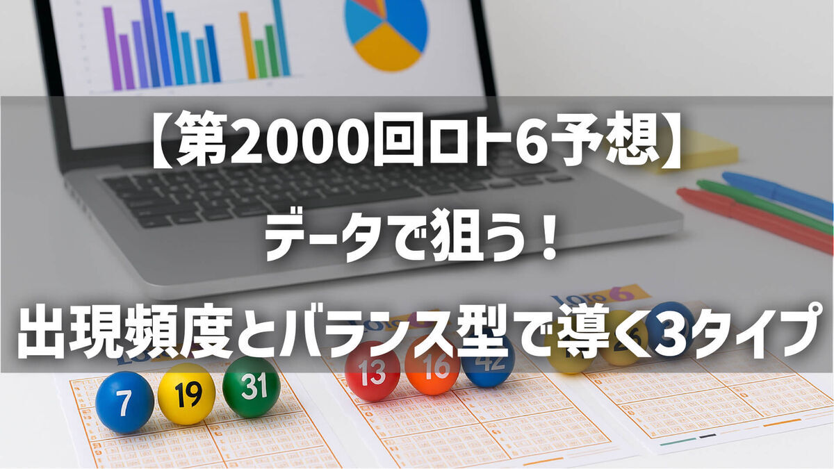 【第2000回ロト6予想】データで狙う！出現頻度とバランス型で導く3タイプ