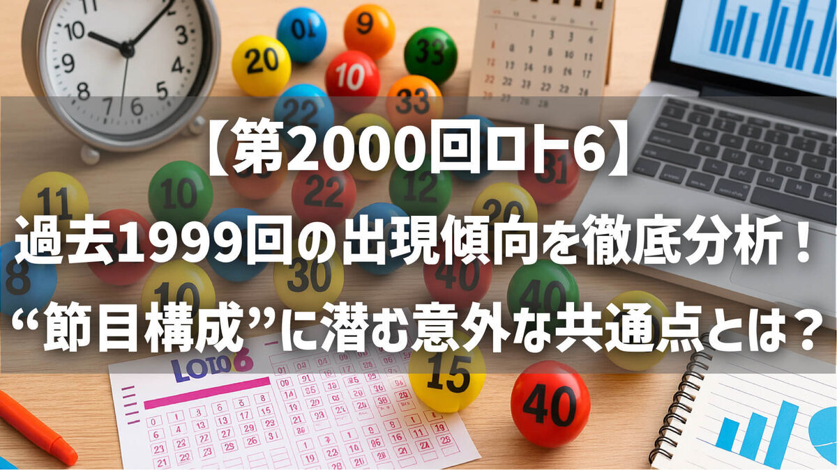【第2000回ロト6】過去1999回の出現傾向を徹底分析！“節目構成”に潜む意外な共通点とは？