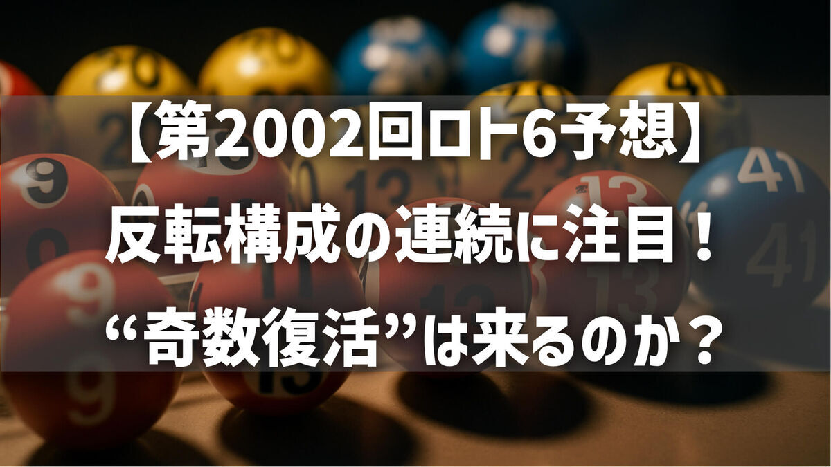 【第2002回ロト6予想】反転構成の連続に注目！“奇数復活”は来るのか？