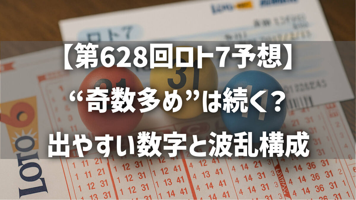 【第628回ロト7予想】“奇数多め”は続く？出やすい数字と波乱構成を徹底分析！
