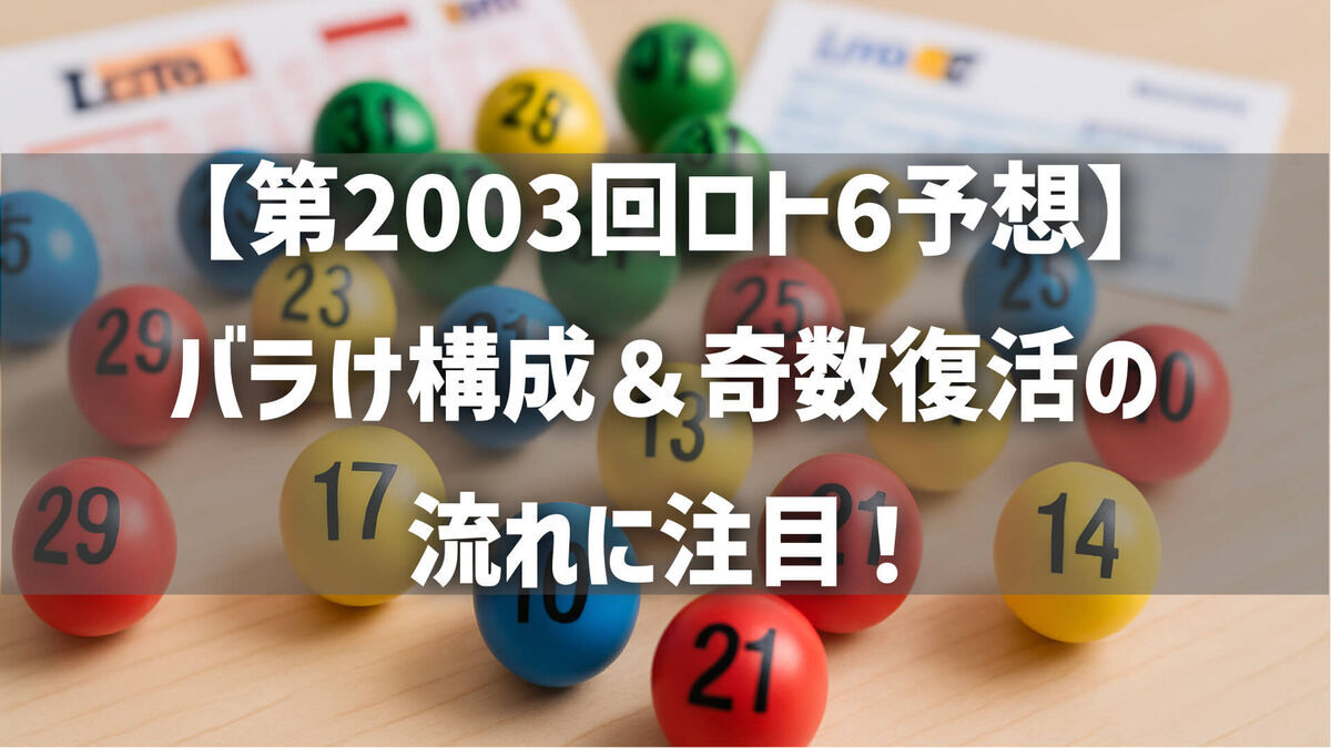 【第2003回ロト6予想】バラけ構成＆奇数復活の流れに注目！