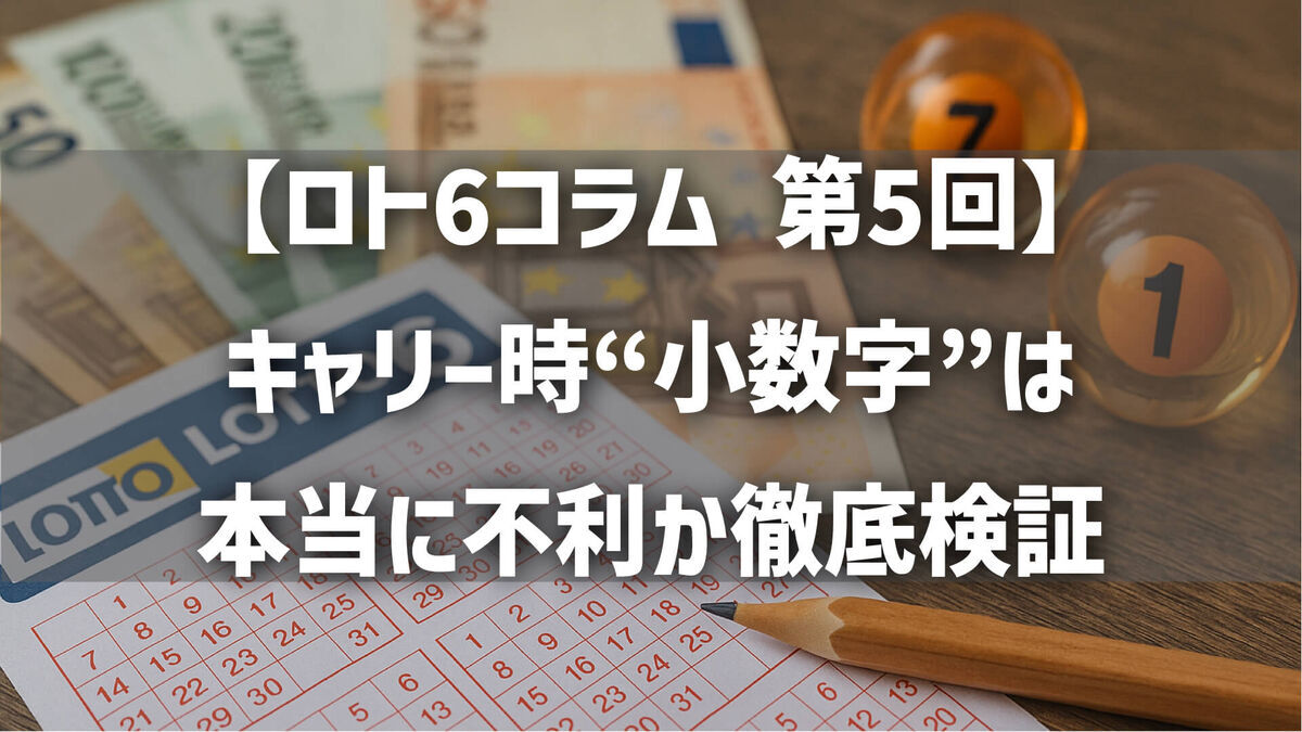 【第5回】ロト6コラム｜キャリー時“1〜10”小数字は本当に不利か徹底検証