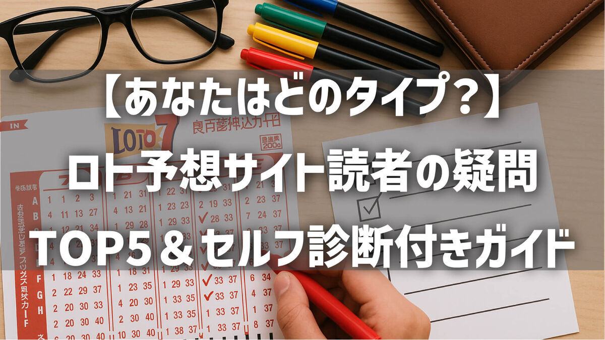 【あなたはどのタイプ？】ロト予想サイト読者の疑問を徹底解説！人気TOP5＆セルフ診断付きガイド