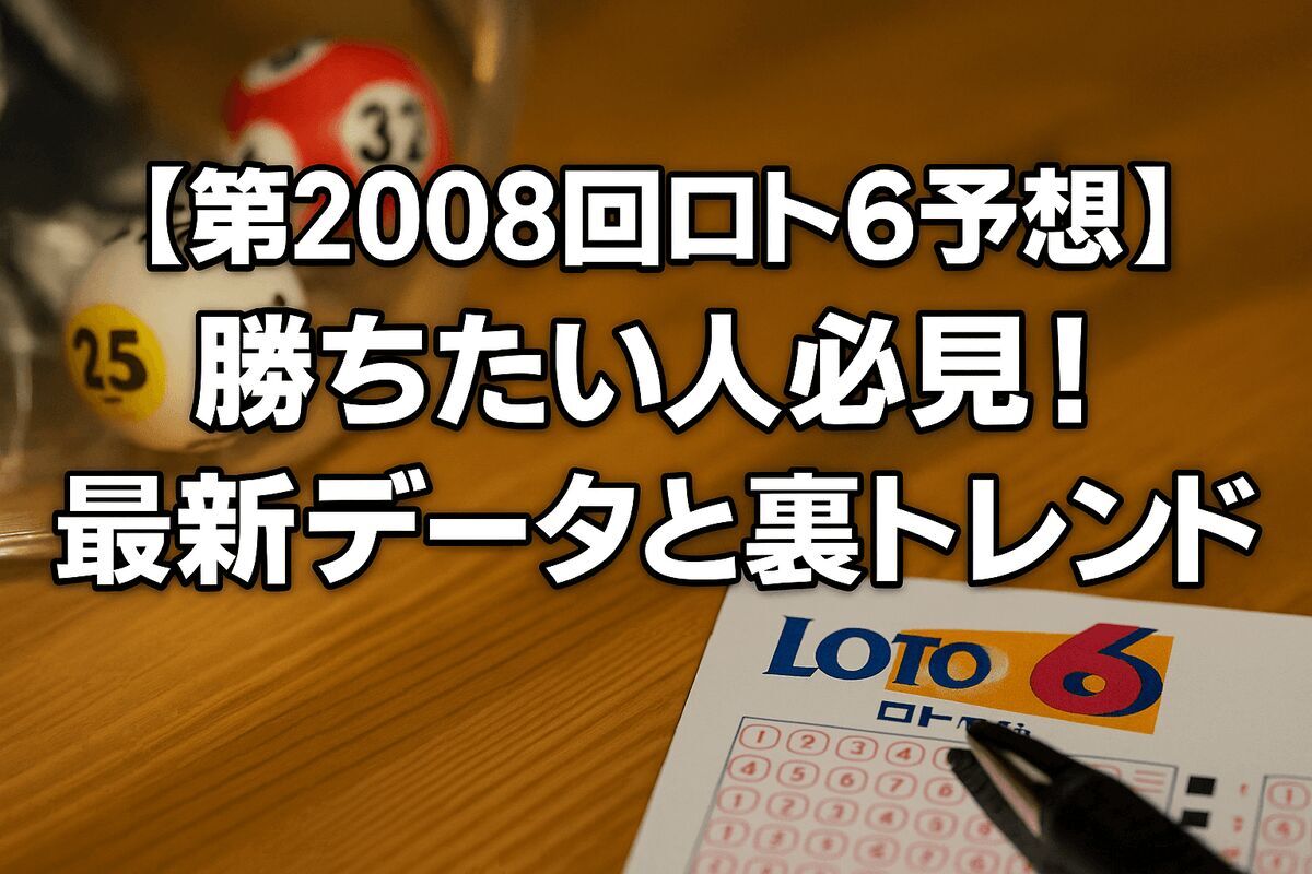【第2008回ロト6予想】勝ちたい人必見！最新データと裏トレンド徹底解析