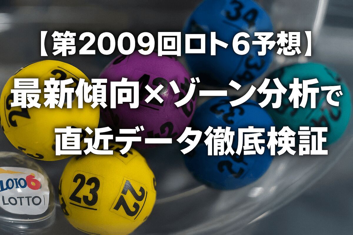 【第2009回ロト6予想】最新傾向×ゾーン分析で狙う！直近データ徹底検証