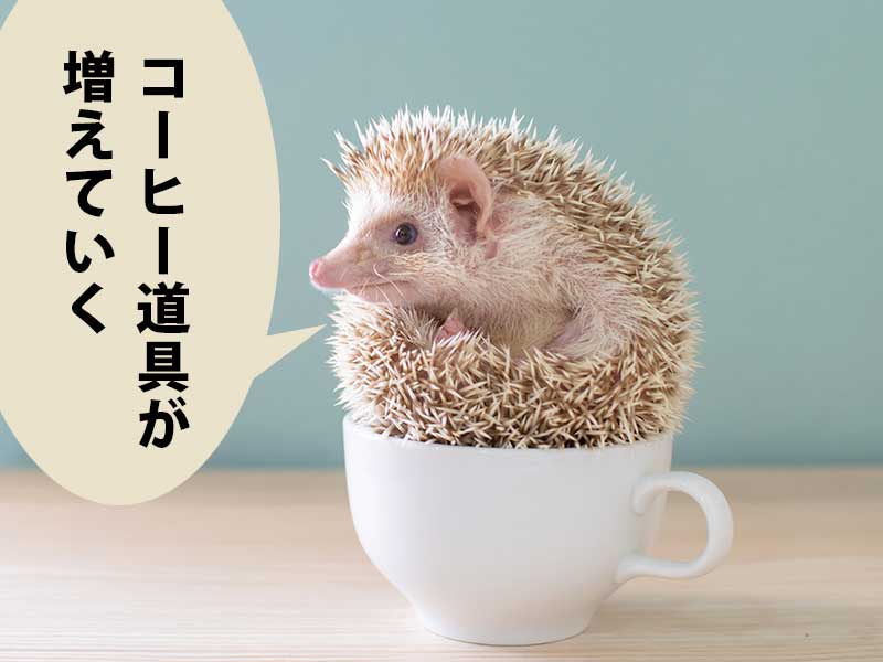 コーヒーカップに乗ったハリネズミ。吹き出しに「コーヒー道具が増えていく」