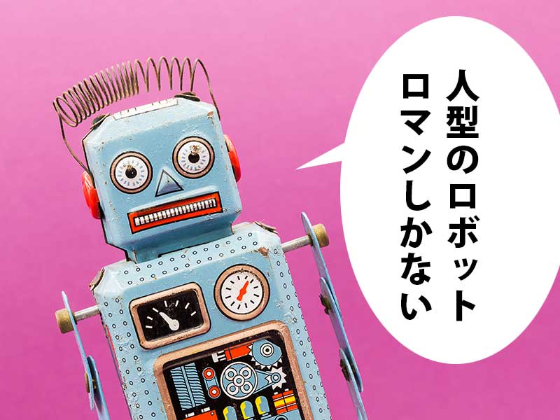 レトロフューチャーな人型の玩具ロボット。吹き出しに「人型のロボットロマンしかない」