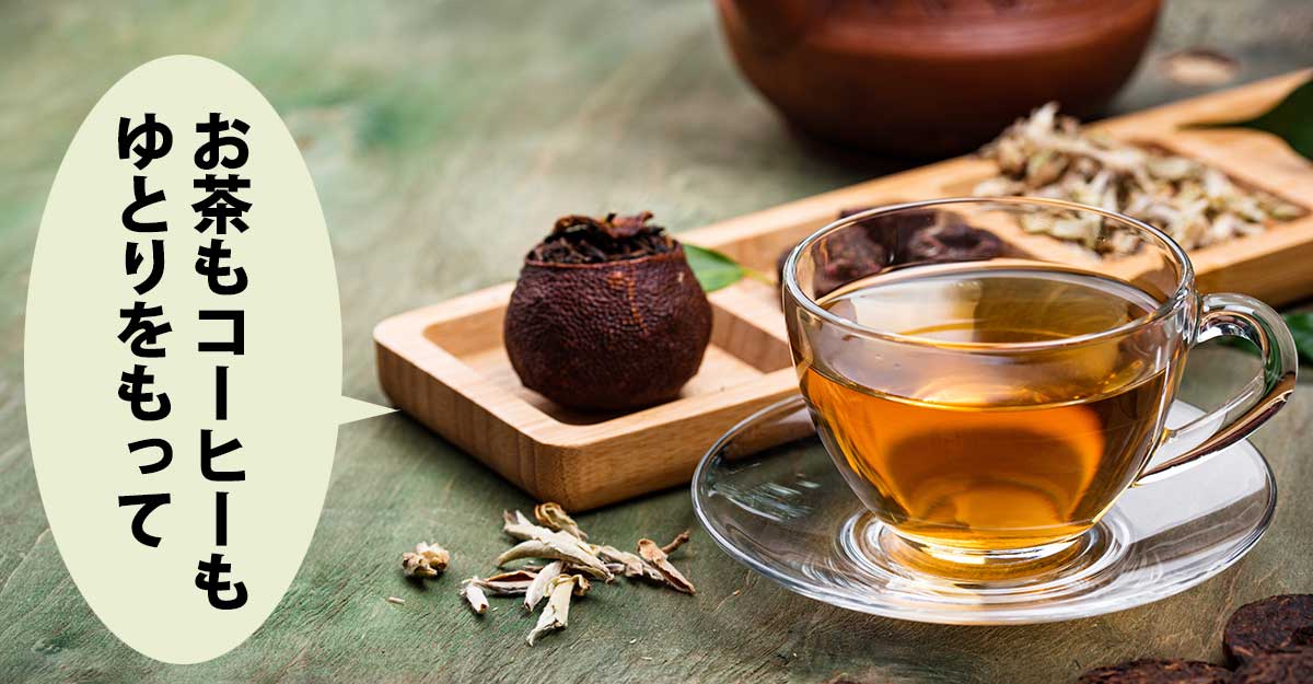 ガラスのティーカップに入った中国茶と後ろには様々な茶葉。吹き出しに「お茶もコーヒーも ゆとりをもって」