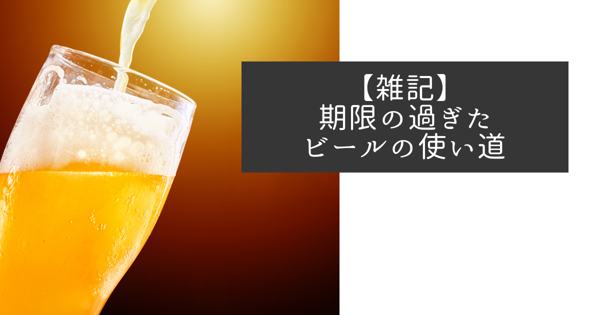 雑記 期限の過ぎたビールの使い道 おばサラ日記